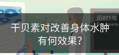 干贝素对改善身体水肿有何效果？